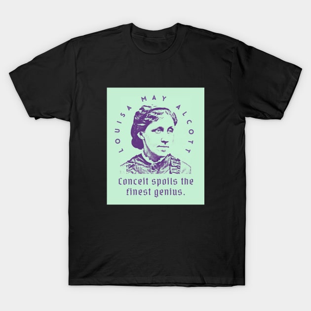 Louisa May Alcott quote: Conceit spoils the finest genius. T-Shirt by artbleed